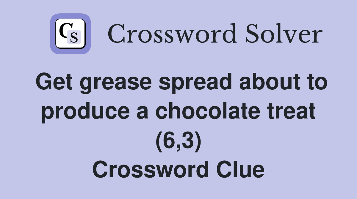 Get grease spread about to produce a chocolate treat (6,3) Crossword